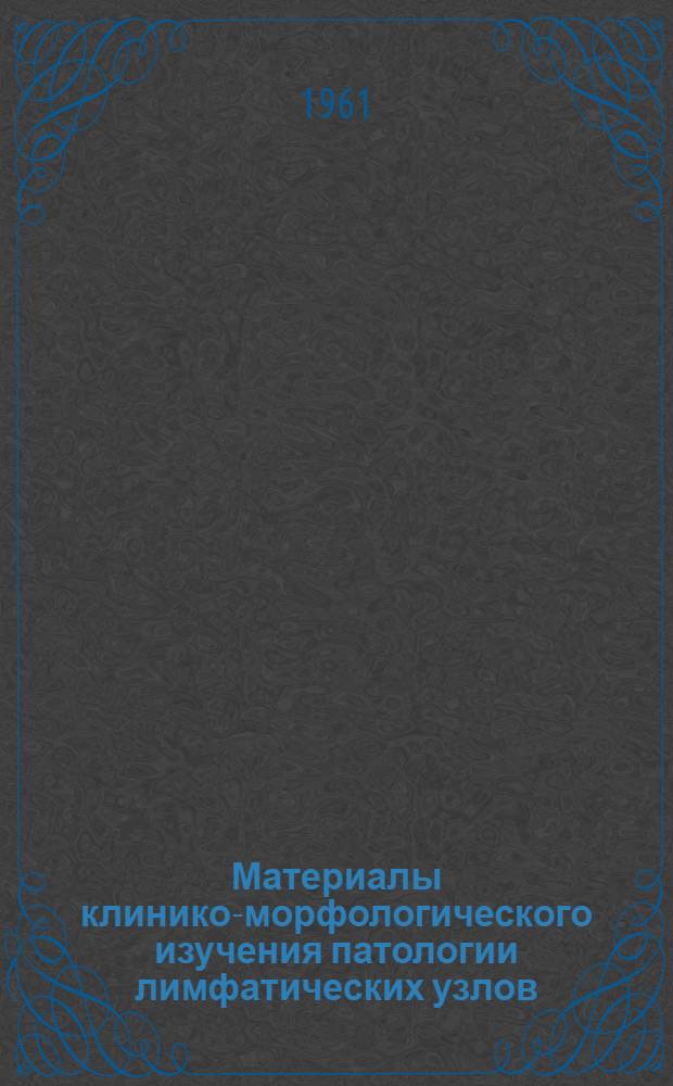 Материалы клинико-морфологического изучения патологии лимфатических узлов : Автореферат дис. на соискание учен. степени доктора мед. наук