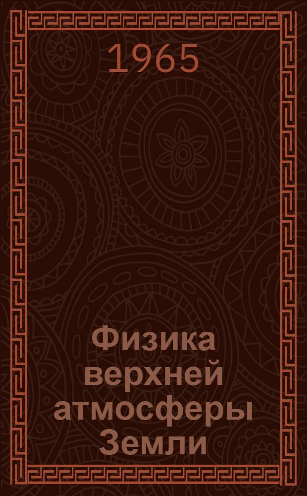 Физика верхней атмосферы Земли : Учеб. пособие для астрон., физ. и геофиз. специальностей вузов