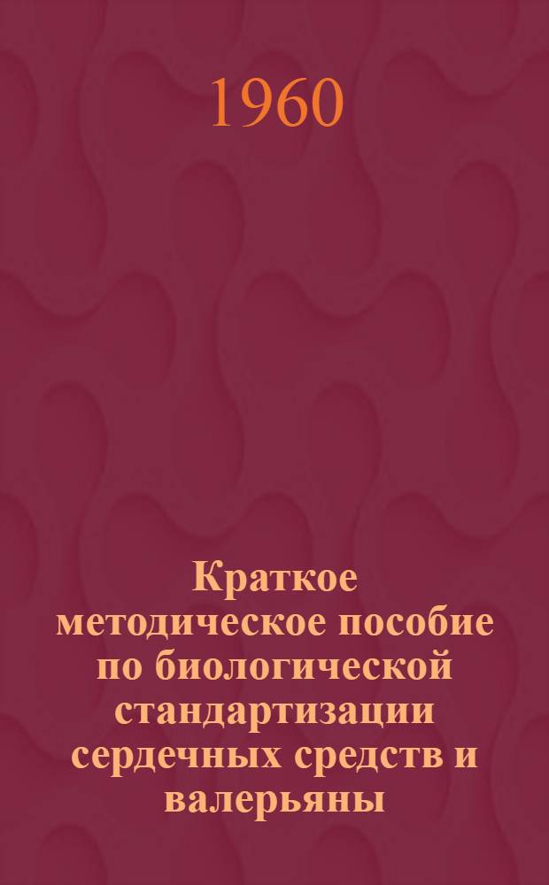 Краткое методическое пособие по биологической стандартизации сердечных средств и валерьяны