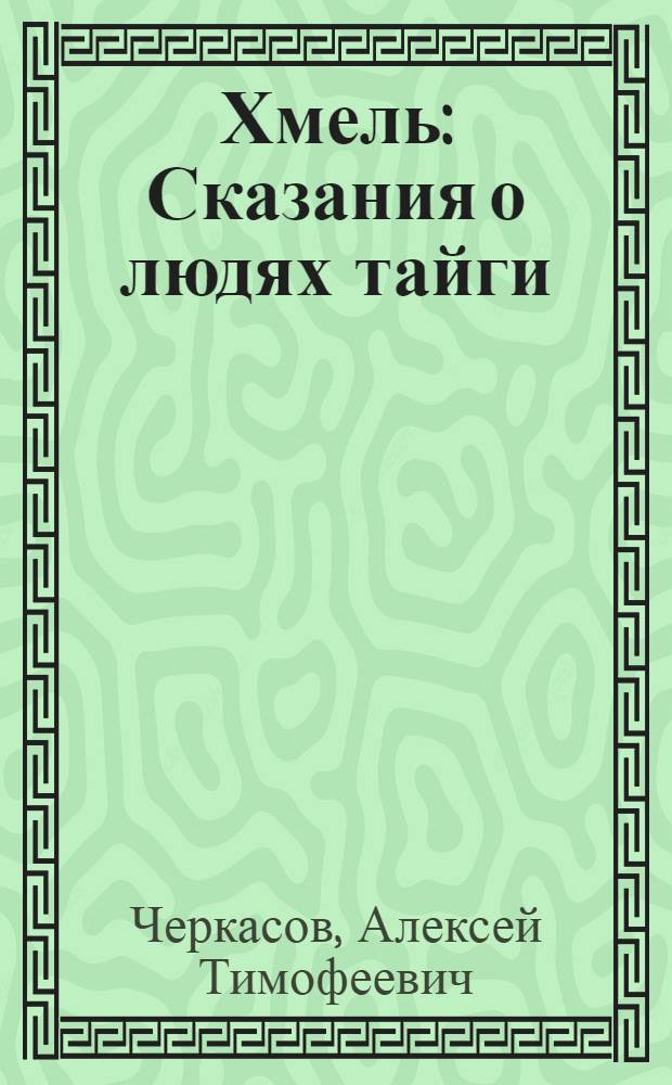 Хмель : Сказания о людях тайги : 1-3