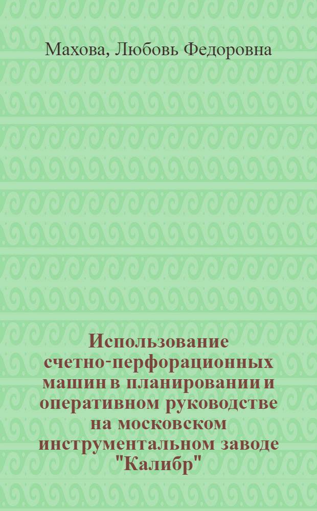 Использование счетно-перфорационных машин в планировании и оперативном руководстве на московском инструментальном заводе "Калибр"