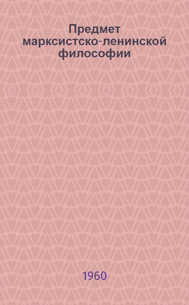 Предмет марксистско-ленинской философии : (Лекция)