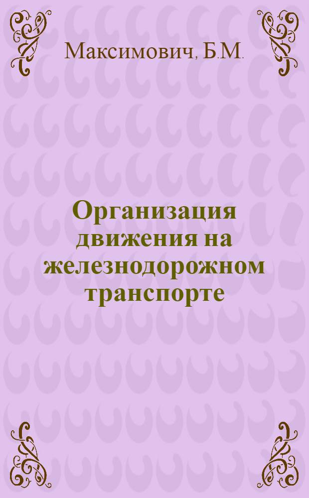 Организация движения на железнодорожном транспорте : Учебник для вузов ж.-д. транспорта