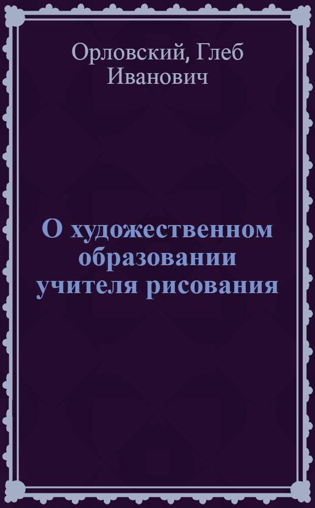 О художественном образовании учителя рисования : (Из опыта работы)