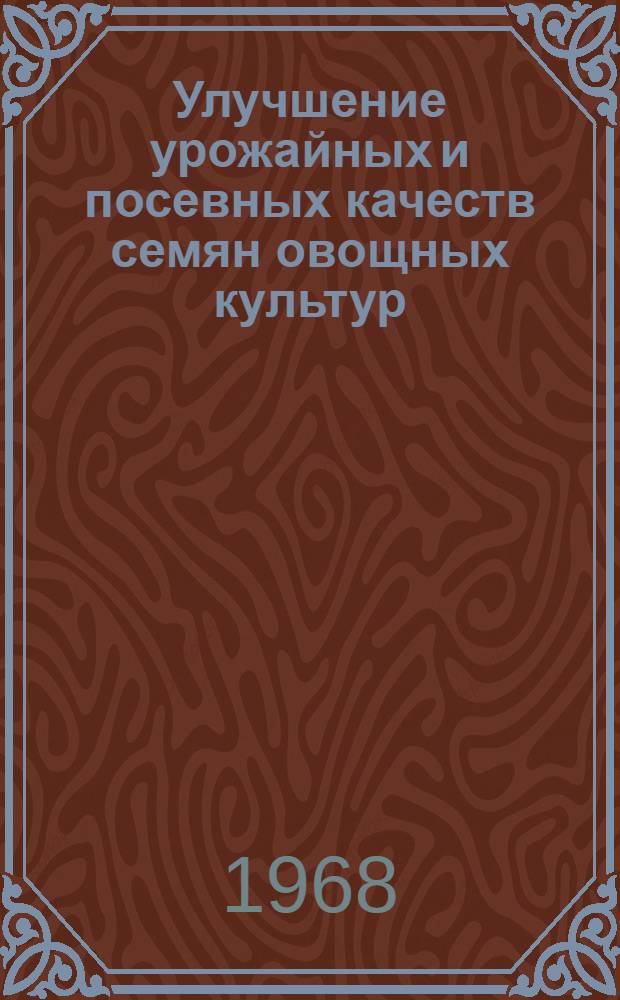 Улучшение урожайных и посевных качеств семян овощных культур : Библиогр. указатель отечеств. литературы за 1962-1967 гг