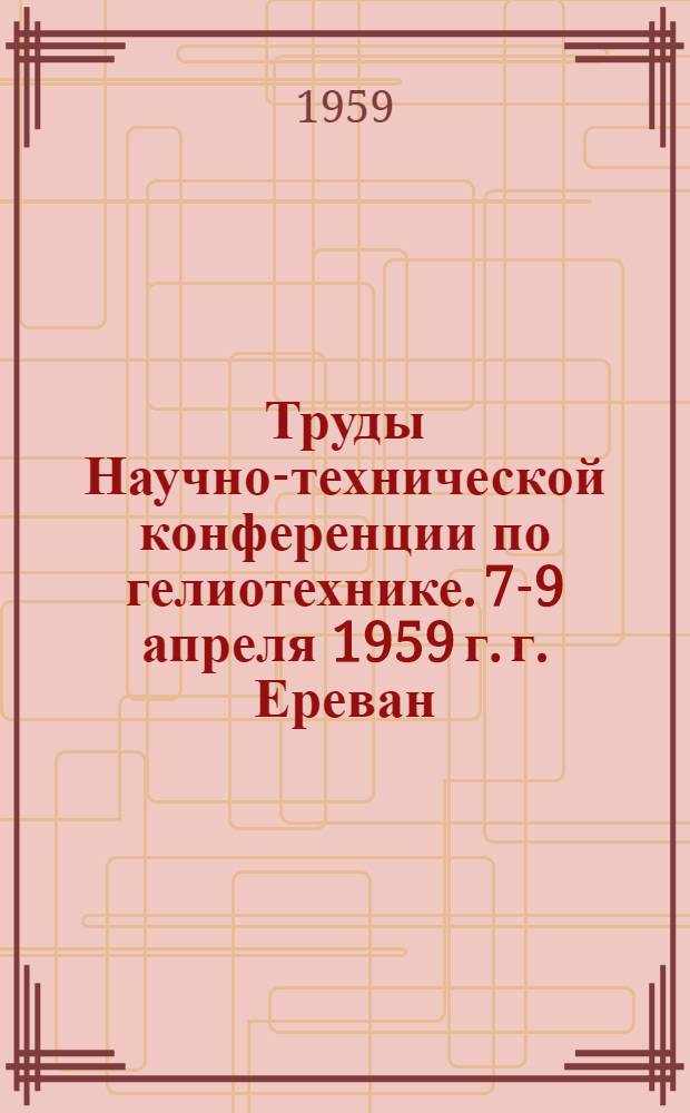 Труды Научно-технической конференции по гелиотехнике. 7-9 апреля 1959 г. г. Ереван