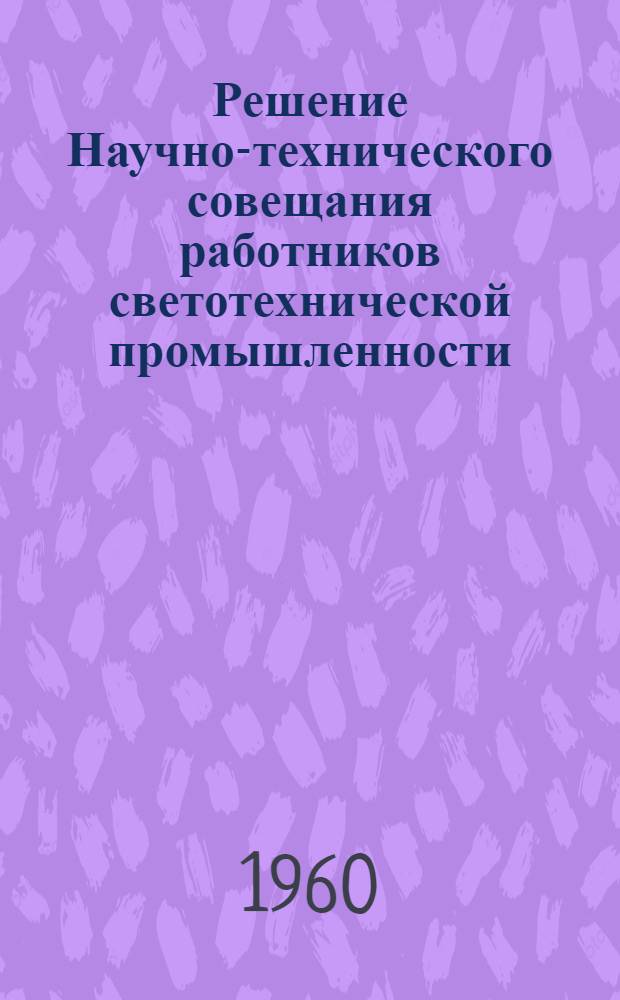 Решение Научно-технического совещания работников светотехнической промышленности. (Март 1960 г., г. Москва)