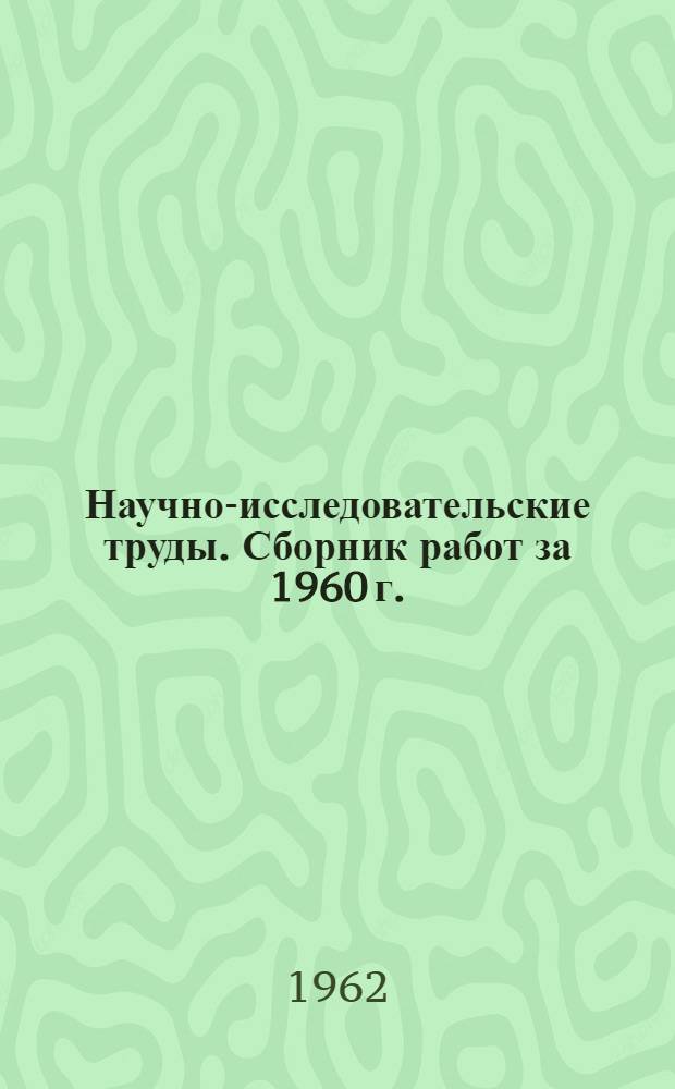 Научно-исследовательские труды. Сборник работ за 1960 г.