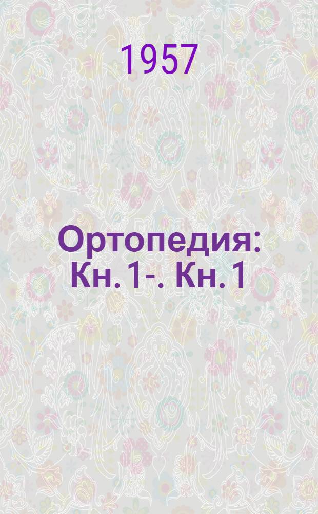 Ортопедия : Кн. 1-. Кн. 1 : Общая часть