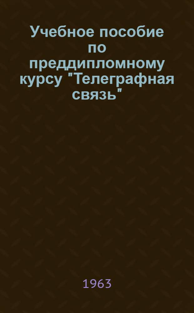 Учебное пособие по преддипломному курсу "Телеграфная связь" : Раздел 1-. Раздел 1 : Теория телеграфных сообщений