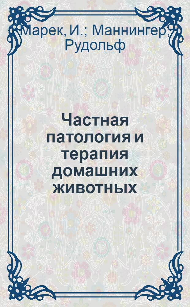 Частная патология и терапия домашних животных : Пер. с нем. : Т. 1-