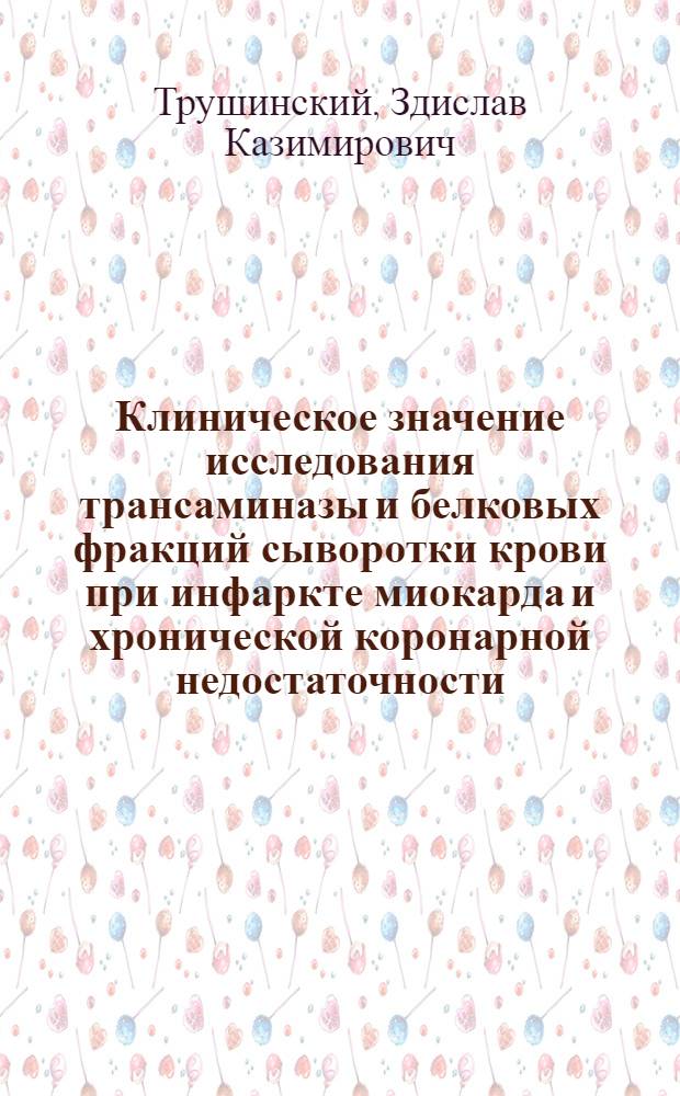 Клиническое значение исследования трансаминазы и белковых фракций сыворотки крови при инфаркте миокарда и хронической коронарной недостаточности : Автореферат дис. на соискание учен. степени кандидата мед. наук