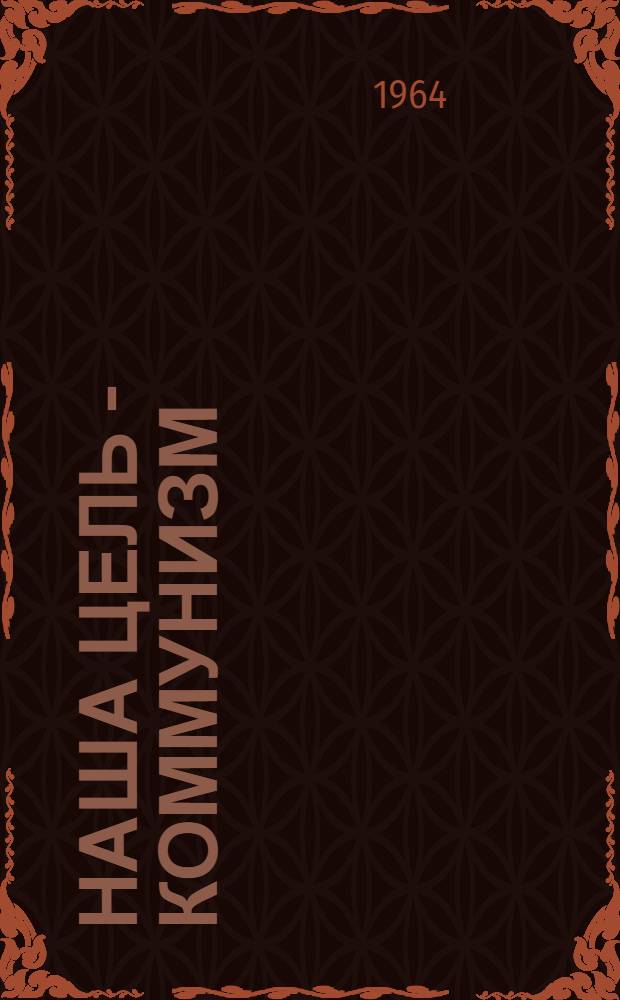 Наша цель - коммунизм : Сборник статей