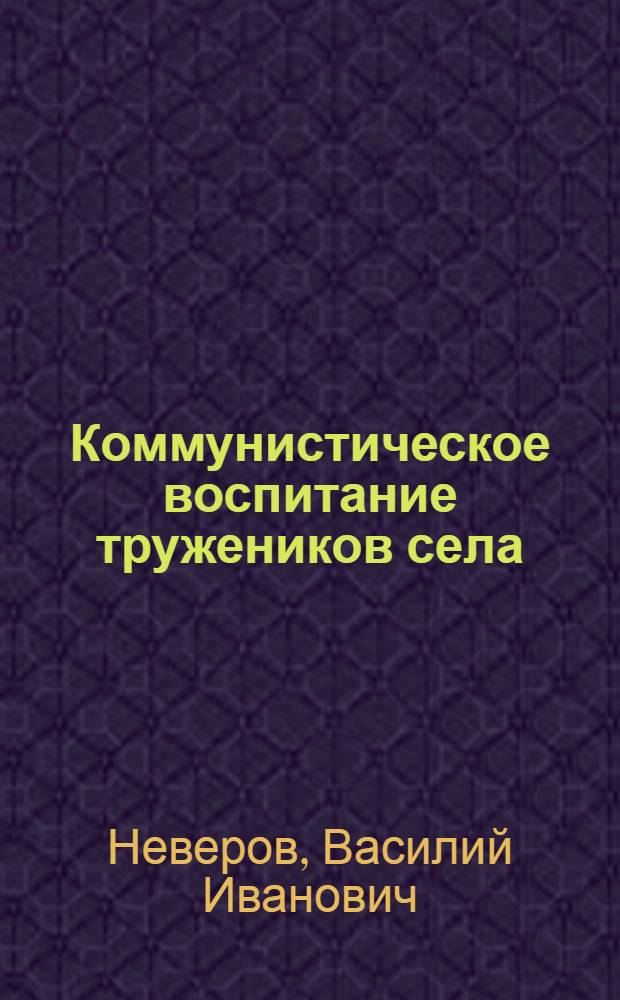 Коммунистическое воспитание тружеников села : Из опыта работы Алт. краев. парт. организации