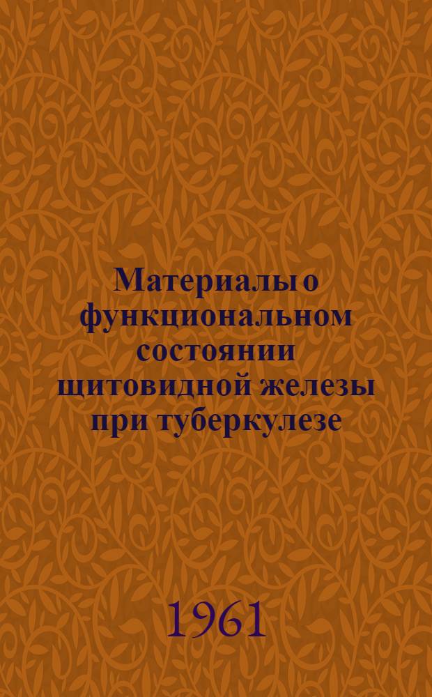 Материалы о функциональном состоянии щитовидной железы при туберкулезе : (Клинико-эксперим. исследование с применением радиоактивного иода¹³¹) : Автореферат дис. на соискание учен. степени кандидата мед. наук