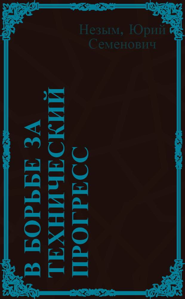 В борьбе за технический прогресс : Опыт работы совета Науч.-техн. о-ва машиностроителей Харьк. завода трансп. машиностроения им. Малышева