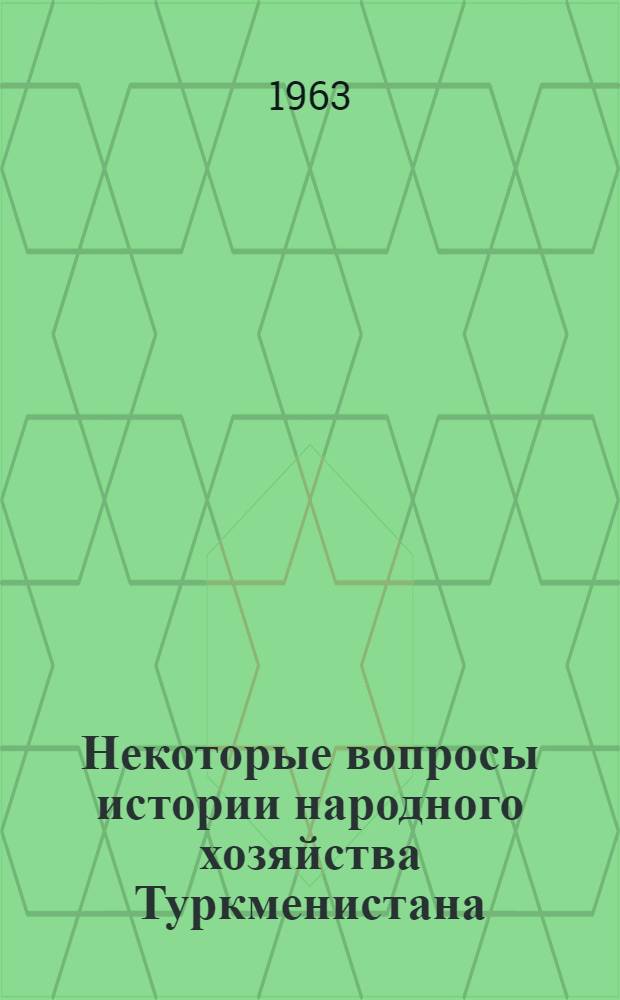 Некоторые вопросы истории народного хозяйства Туркменистана : Сборник статей