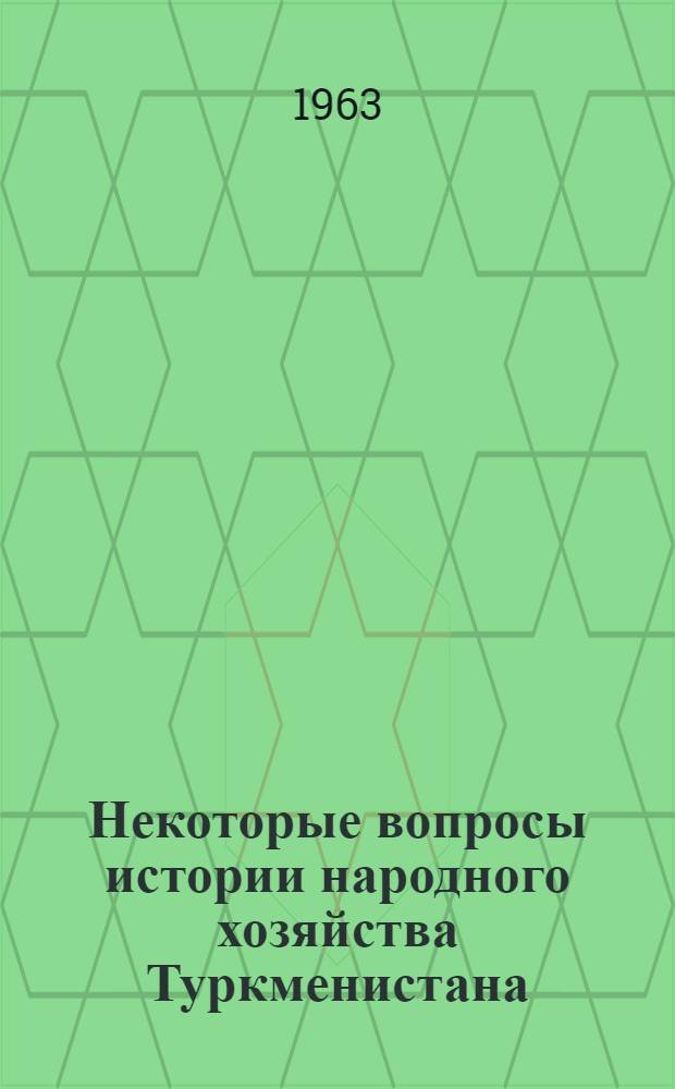 Некоторые вопросы истории народного хозяйства Туркменистана : Сборник статей