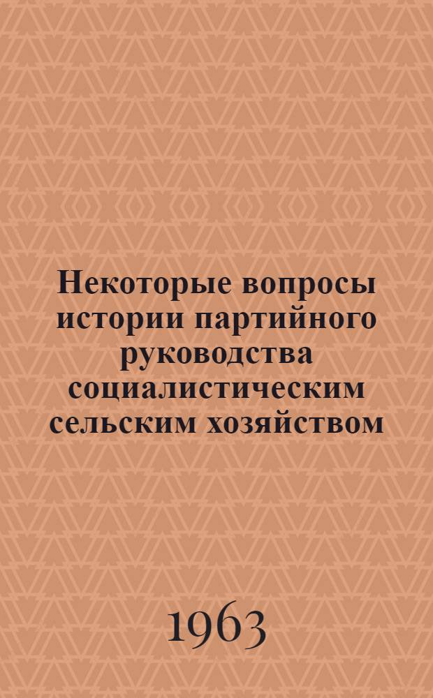 Некоторые вопросы истории партийного руководства социалистическим сельским хозяйством : Сборник статей