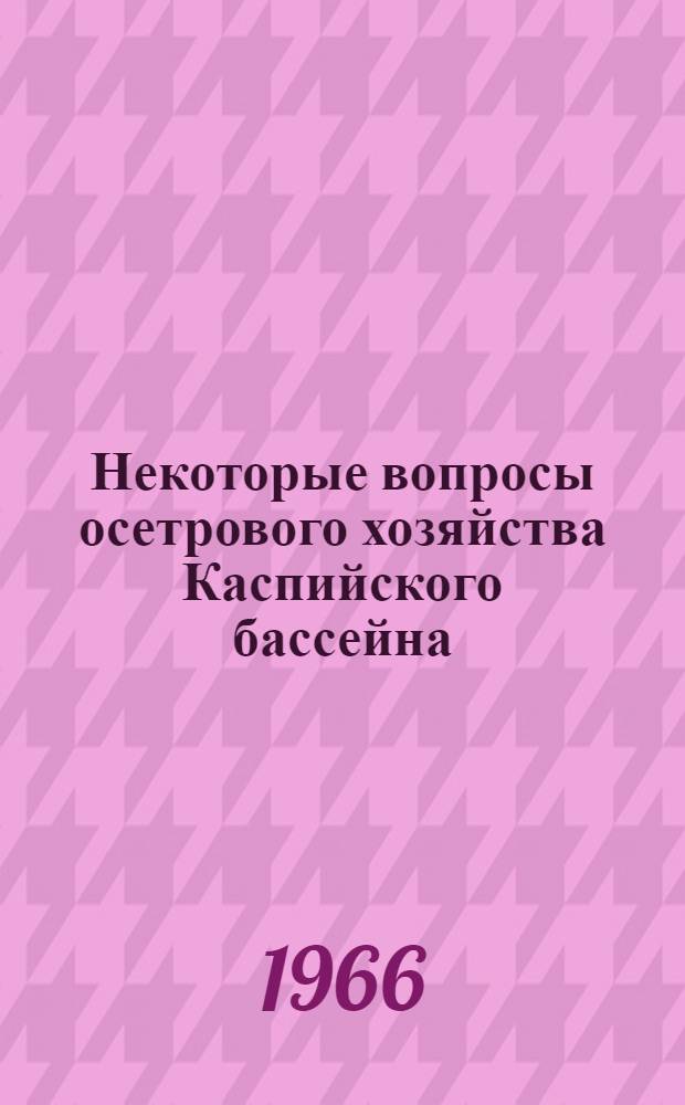 Некоторые вопросы осетрового хозяйства Каспийского бассейна : Обзор : Сборник статей