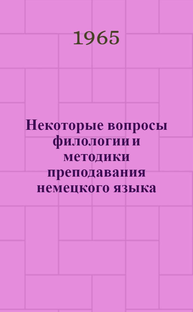 Некоторые вопросы филологии и методики преподавания немецкого языка : Сборник статей