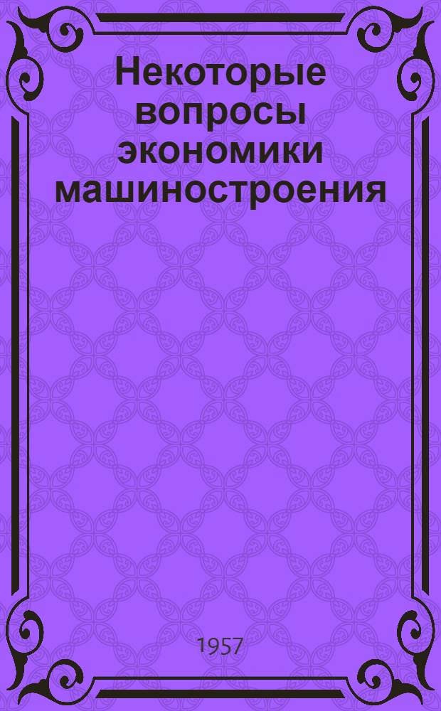 Некоторые вопросы экономики машиностроения : Сборник статей