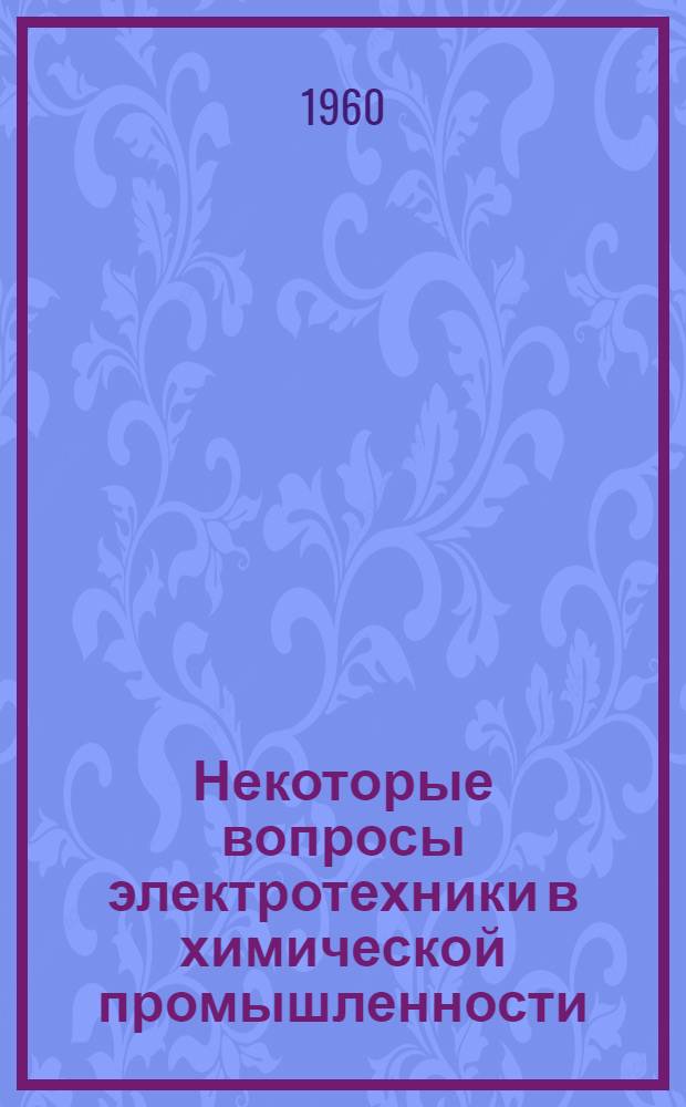 Некоторые вопросы электротехники в химической промышленности : Сборник статей