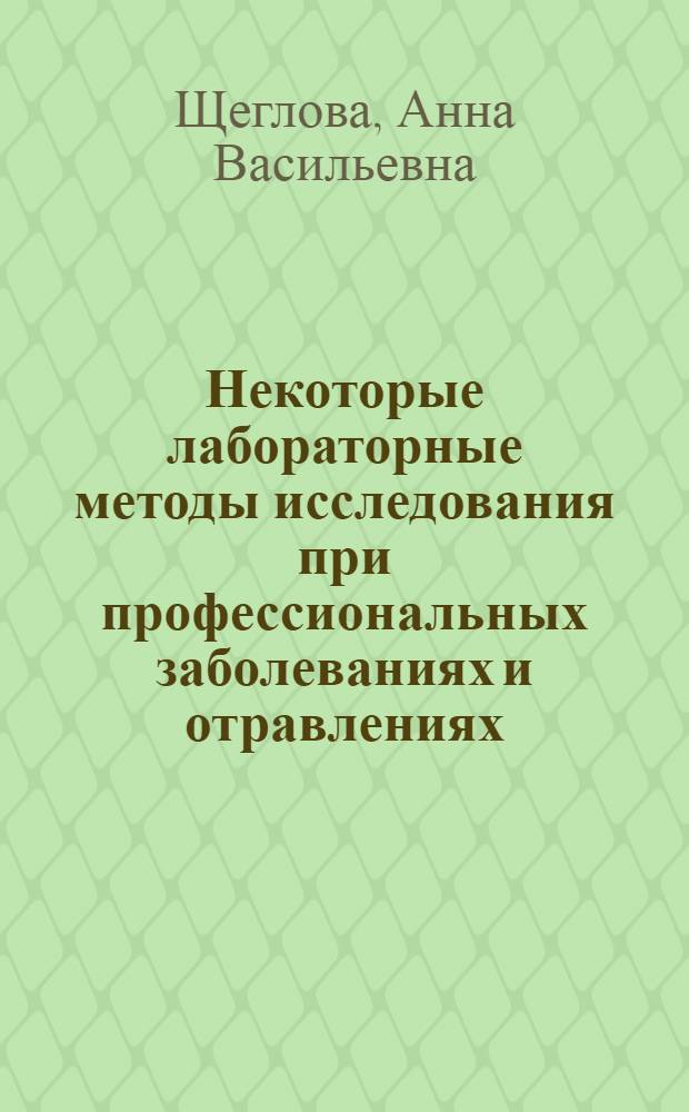 Некоторые лабораторные методы исследования при профессиональных заболеваниях и отравлениях : Метод. указания : (Применительно к приказу министра здравоохранения СССР от 7/IX 57 г. "О период. мед. осмотрах рабочих")
