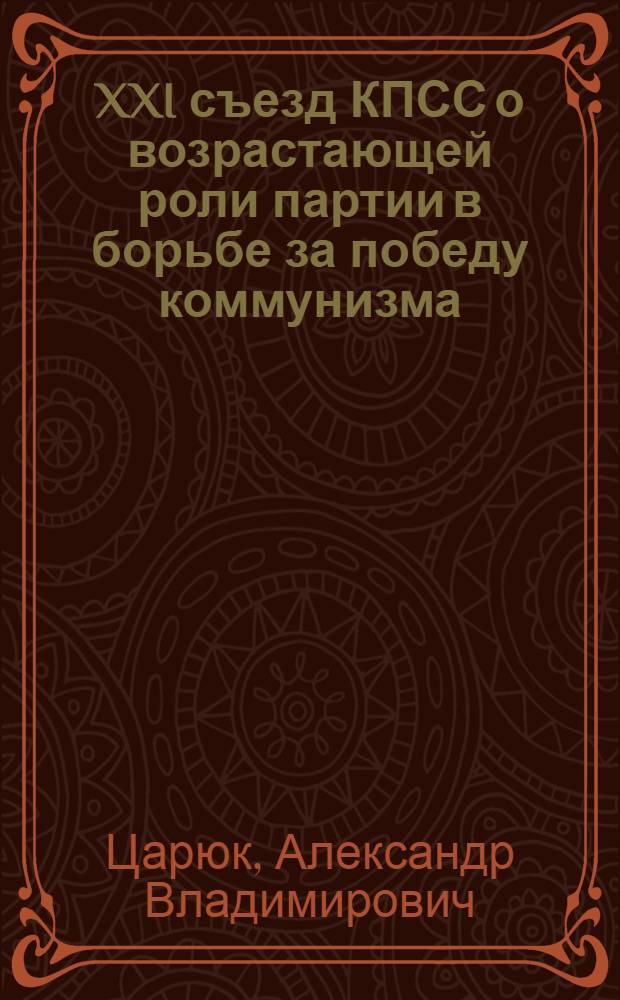 XXI съезд КПСС о возрастающей роли партии в борьбе за победу коммунизма : (Лекция по истории КПСС)