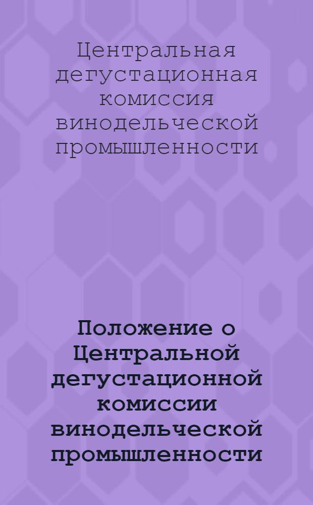 [Положение] о Центральной дегустационной комиссии винодельческой промышленности : Утв. 18/I 1960 г.