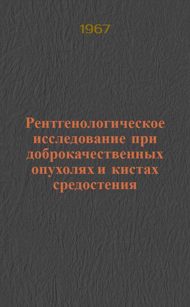 Рентгенологическое исследование при доброкачественных опухолях и кистах средостения : (По материалам Респ. клинич. больницы им. П.И. Страдыня) : Автореферат дис. на соискание учен. степени канд. мед. наук