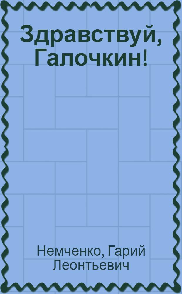 Здравствуй, Галочкин! : Роман