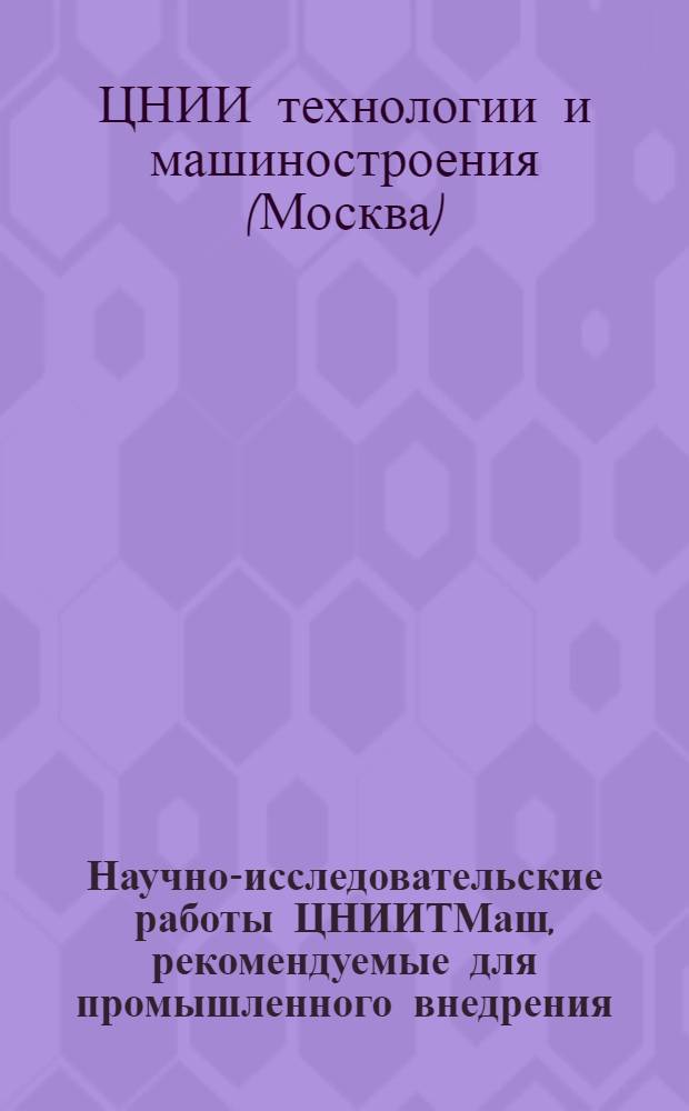 Научно-исследовательские работы ЦНИИТМаш, рекомендуемые для промышленного внедрения
