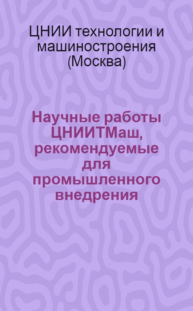 Научные работы ЦНИИТМаш, рекомендуемые для промышленного внедрения