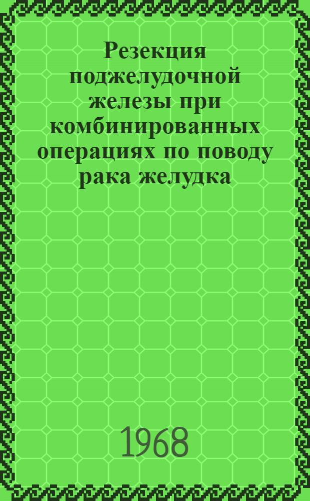 Резекция поджелудочной железы при комбинированных операциях по поводу рака желудка : Автореферат дис. на соискание учен. степени д-ра мед. наук : (777)