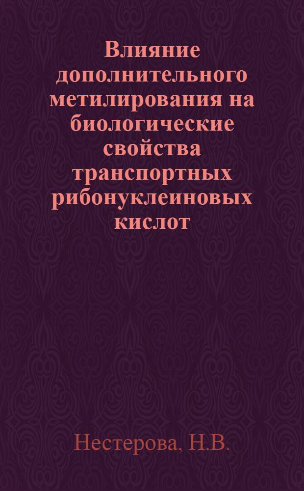 Влияние дополнительного метилирования на биологические свойства транспортных рибонуклеиновых кислот : Автореферат дис. на соискание учен. степени канд. биол. наук