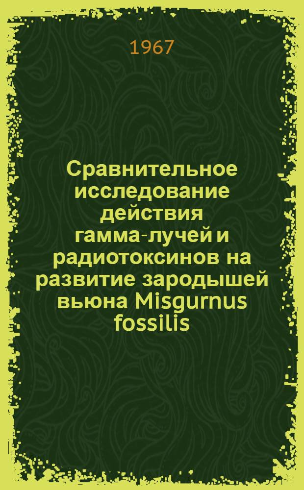 Сравнительное исследование действия гамма-лучей и радиотоксинов на развитие зародышей вьюна Misgurnus fossilis (L) : Автореферат дис. на соискание учен. степени канд. биол. наук