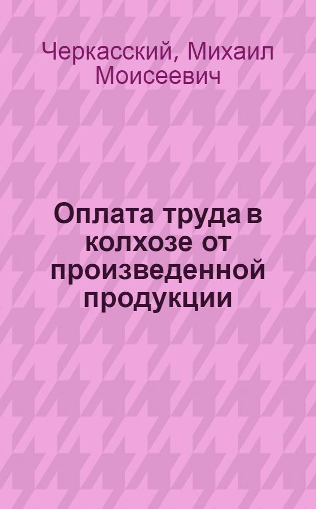 Оплата труда в колхозе от произведенной продукции : Колхоз "Ленинизм" Марыйского района