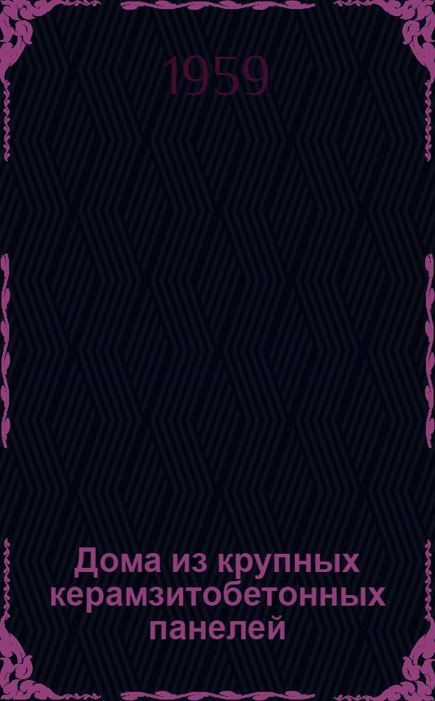 Дома из крупных керамзитобетонных панелей : (Опыт строительства 11 квартала Новых Черемушек)