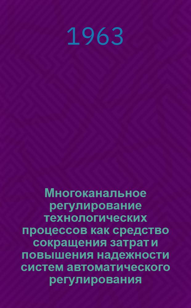 Многоканальное регулирование технологических процессов как средство сокращения затрат и повышения надежности систем автоматического регулирования : Учеб. пособие