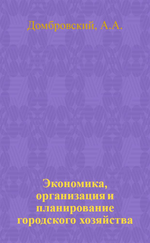 Экономика, организация и планирование городского хозяйства : Учеб. пособие для инж.-экон. ин-тов и фак. гор. строительства и хозяйства
