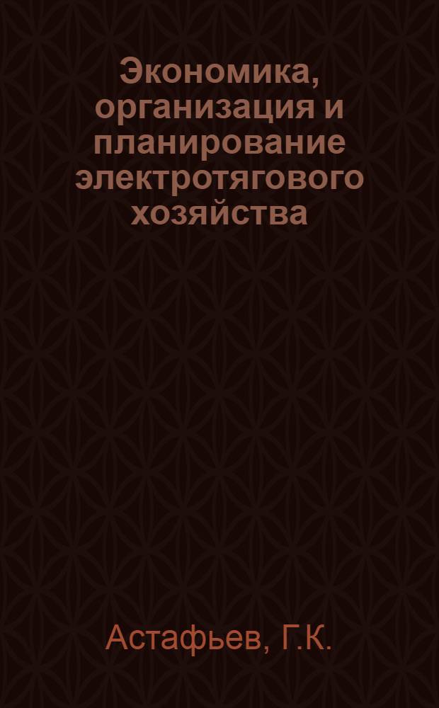 Экономика, организация и планирование электротягового хозяйства : Учебник для техникумов ж.-д. транспорта