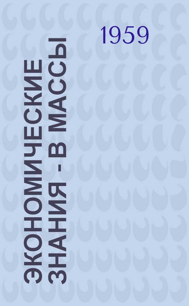 Экономические знания - в массы : Из опыта пропаганды экон. знаний в парторганизациях Ленинграда и области : Сборник статей