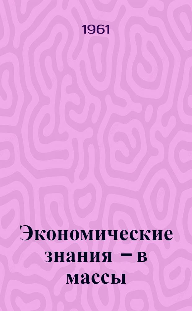 Экономические знания - в массы : Из опыта работы пропагандистов : Сборник статей
