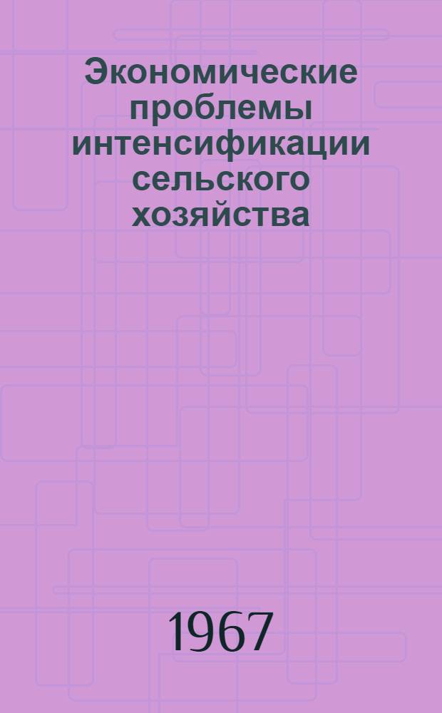 Экономические проблемы интенсификации сельского хозяйства : Темат. сборник : Посвящается 50-летию Советской власти