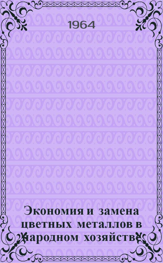 Экономия и замена цветных металлов в народном хозяйстве : Отчет и рекомендации участников семинара. 6-12 июля 1964 г.