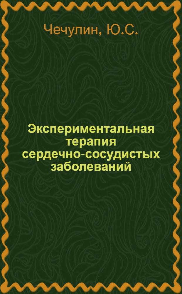 Экспериментальная терапия сердечно-сосудистых заболеваний : (Гипертон. болезнь, инфаркт и травма сердца, миокардит, гипоксич. состояния)