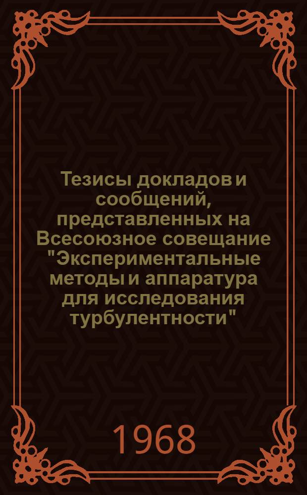 Тезисы докладов и сообщений, представленных на Всесоюзное совещание "Экспериментальные методы и аппаратура для исследования турбулентности". (31 октября - 2 ноября 1968 г.) : Дополнение