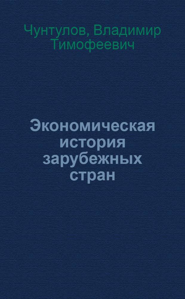 Экономическая история зарубежных стран : (Курс лекций) [Для экон. фак. и вузов УССР] Ч. 1-2. Ч. 2 : От 70-х годов XIX в. до настоящего времени