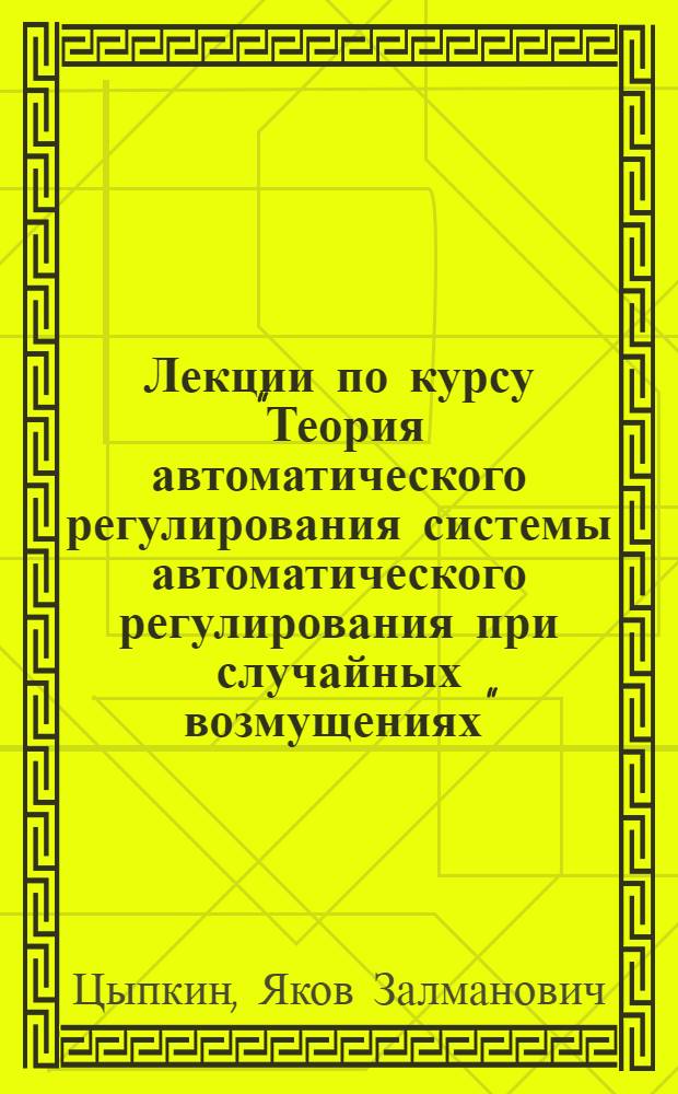 Лекции по курсу "Теория автоматического регулирования системы автоматического регулирования при случайных возмущениях"